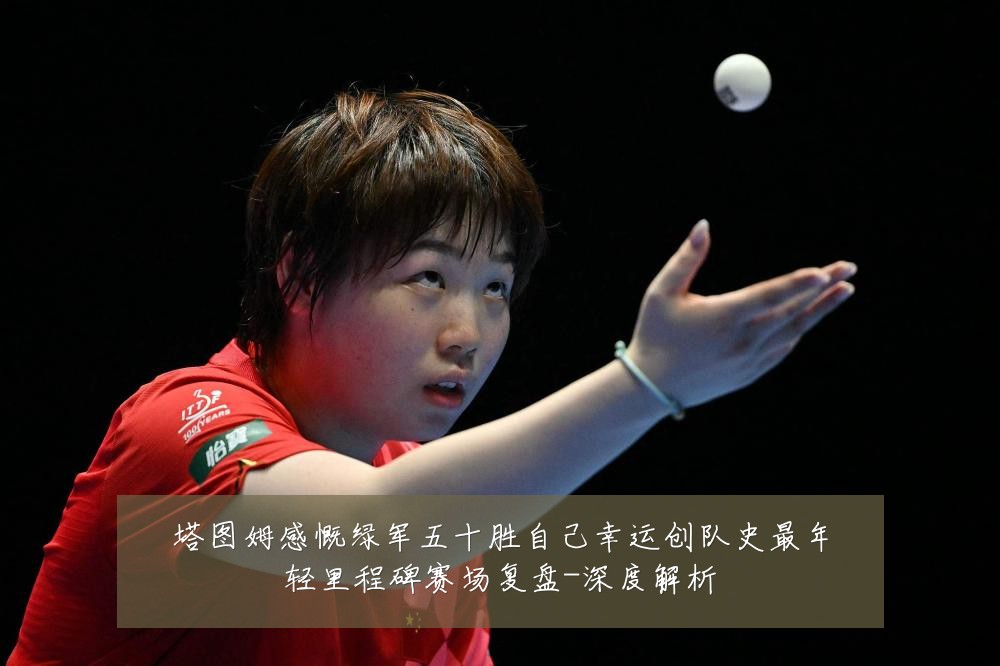塔图姆感慨绿军五十胜自己幸运创队史最年轻里程碑赛场复盘-深度解析